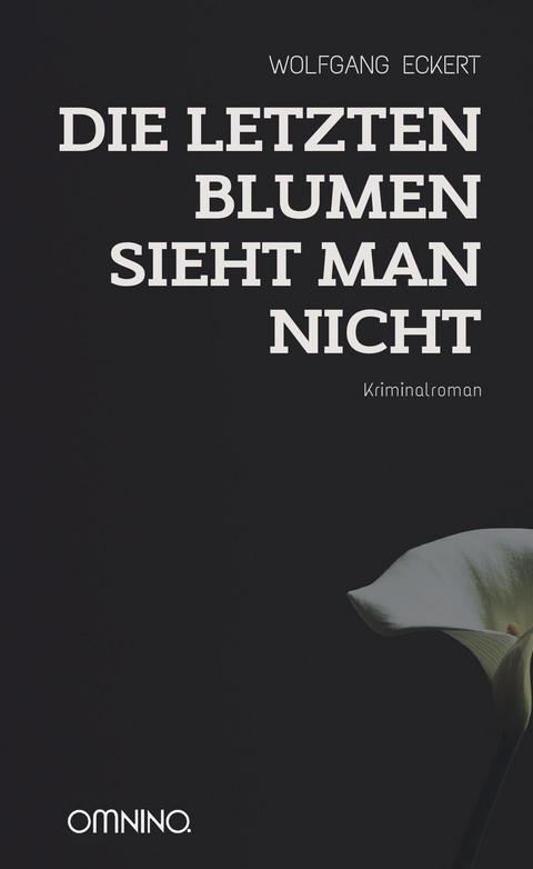 Die letzten Blumen sieht man nicht - Wolfgang Eckert