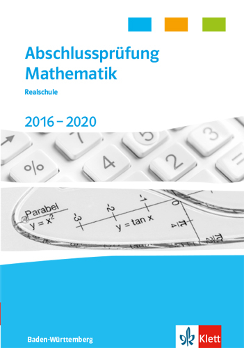 Abschlussprüfung Mathematik 2016 - 2020. Ausgabe Baden-Württemberg