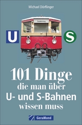101 Dinge, die man über U- und S-Bahnen wissen muss - Michael Dörflinger