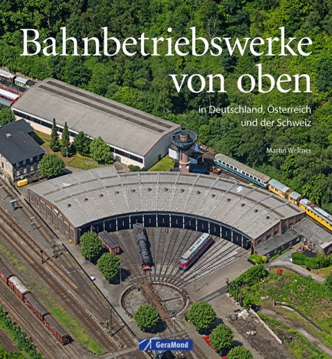 Bahnbetriebswerke von oben - Martin Weltner, Gerhard Launer