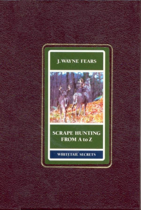 Scrape Hunting from a to Z -  Wayne J. Fears