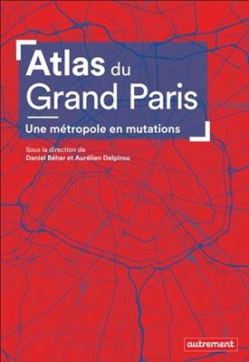 Atlas du Grand Paris : une métropole en mutations - Daniel Béhard, Aure Béhard