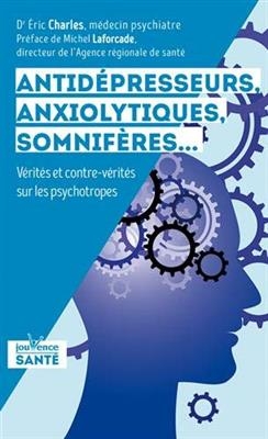 Antidépresseurs, anxiolytiques, somnifères... : vérités et contre-vérités sur les psychotropes - Eric Charles