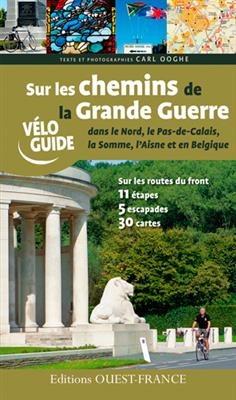 Sur les chemins de la Grande Guerre dans le Nord, le Pas-de-Calais, la Somme, l'Aisne et en Belgique - Carl Ooghe