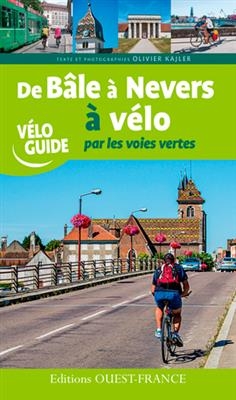 De Bâle à Nevers à vélo : par les voies vertes : par l'EuroVélo 6 - Olivier Kajler