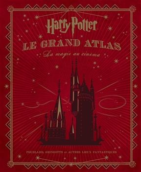 Harry Potter, le grand atlas : la magie au cinéma : le chemin de traverse, Poudlard et autre lieux fantastiques - Jody Revenson