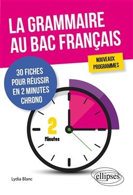 La grammaire au bac français : 30 fiches pour réussir en 2 minutes chrono : nouveaux programmes - Lydia Blanc