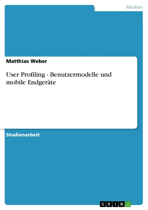 User Profiling - Benutzermodelle und mobile Endgeräte - Matthias Weber