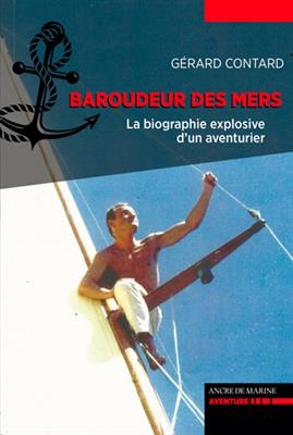 BAROUDEUR DES MERS LA BIOGRAPHIE EXPLOSI -  CONTARD GERARD