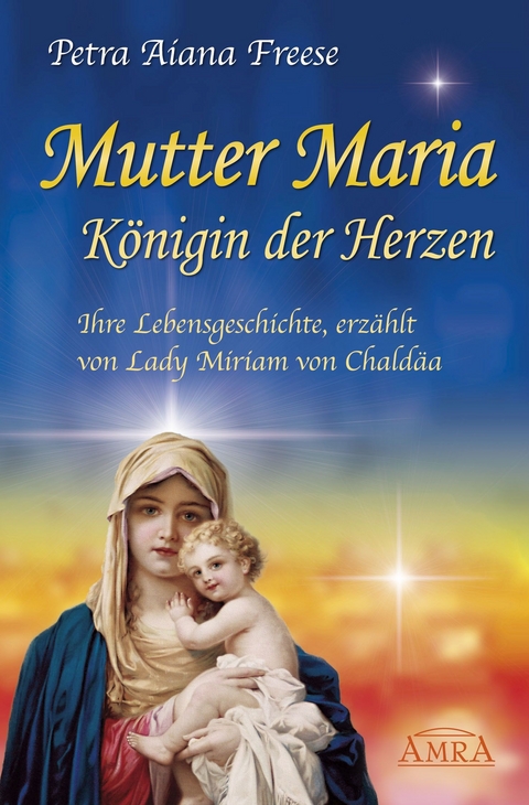 Mutter Maria, Königin der Herzen - Petra Aiana Freese