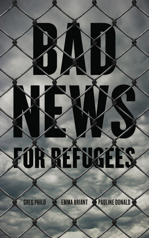 Bad News for Refugees -  Emma Briant,  Pauline Donald,  Greg Philo