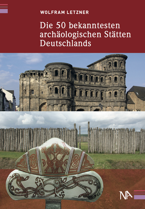 Die 50 bekanntesten archäologischen Stätten Deutschlands - Wolfram Letzner
