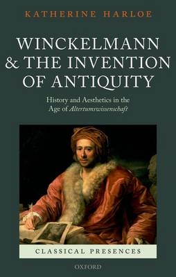 Winckelmann and the Invention of Antiquity -  Katherine Harloe