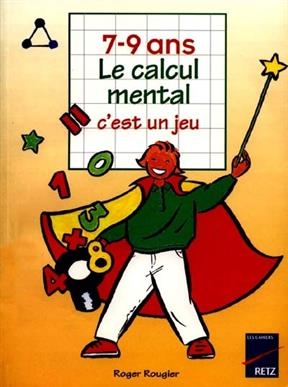 Le calcul mental, c'est un jeu, 7-9 ans - Roger Rougier