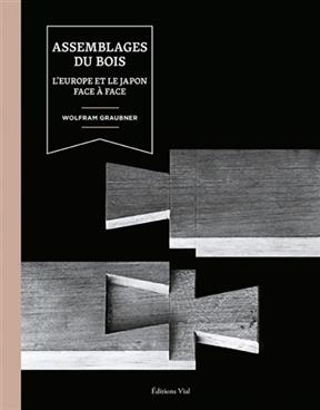 Assemblages du bois : l'Europe et le Japon face à face - Wolfram Graubner