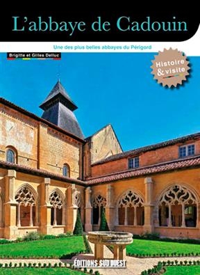 L'abbaye de Cadouin : classée au patrimoine mondial de l'Unesco : histoire & visite - Gilles (1934-....) Delluc, Brigitte (1936-....) Delluc