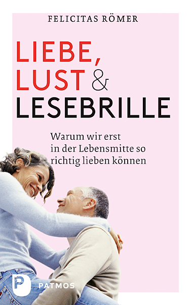 Liebe, Lust und Lesebrille - Felicitas Römer
