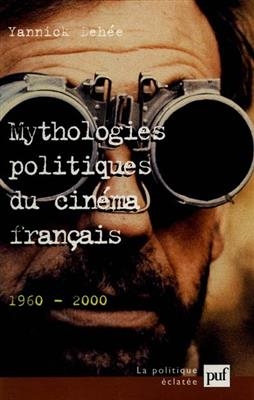 Mythologie politique du cinéma français (1960-2000) - Yannick Dehée