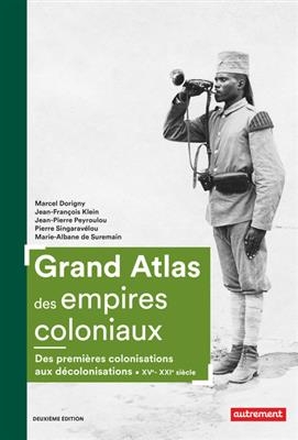 Grand atlas des empires coloniaux : premières colonisations, empires coloniaux, décolonisations : XVe-XXIe siècles - M. Dorigny, J.-F. Klein, J.-P. et al Peyroulou