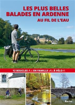 Les plus belles balades en Ardenne au fil de l'eau : 12 boucles en famille à vélo - Pierre Pauquay