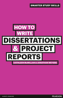 How to Write Dissertations and Project Reports -  Kathleen McMillan,  Jonathan Weyers