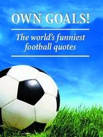 Own Goals! : The World's Funniest Football Quotes - 
