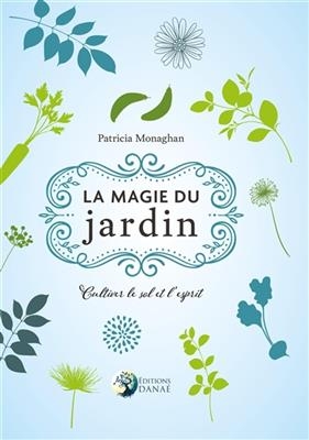 MAGIE DU JARDIN -LA- CULTIVER LE SOL ET -  MONAGHAN PATRICIA