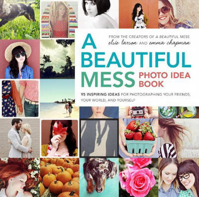 Beautiful Mess Photo Idea Book -  Emma Chapman,  Elsie Larson