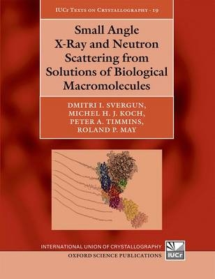 Small Angle X-Ray and Neutron Scattering from Solutions of Biological Macromolecules -  Michel H. J. Koch,  Roland P. May,  Dmitri I. Svergun,  Peter A. Timmins