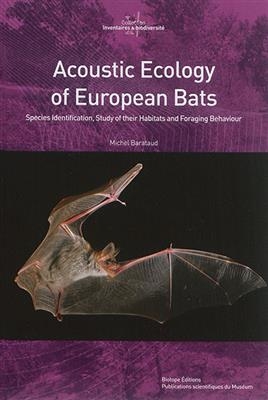Acoustic ecology of European bats : species identification, study of their habitats and foraging behaviour - Michel Barataud