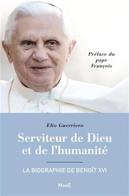 Serviteur de Dieu et de l'humanité : la biographie de Benoît XVI - Elio (1948-....) Guerriero