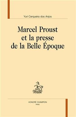 Marcel Proust et la presse de la Belle Epoque - Yuri Cerqueira dos (1987-....) Anjos