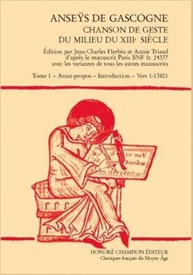 Anseÿs de Gascogne : chanson de geste du milieu du XIIIe siècle. Vol. 1. Avant-propos, introduction, vers 1-13.801 -  Herbin Triaud Ed