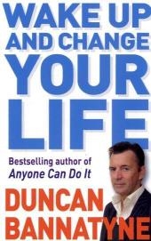 Wake Up and Change Your Life -  Duncan Bannatyne