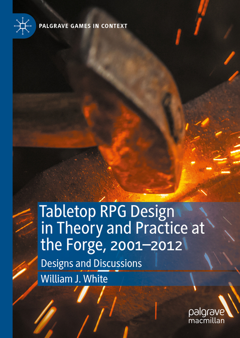 Tabletop RPG Design in Theory and Practice at the Forge, 2001–2012 - William J. White