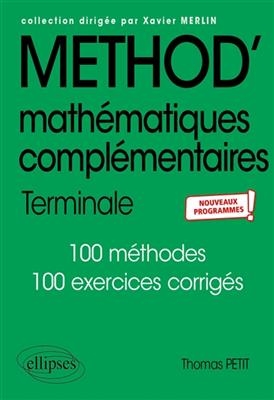 Mathématiques complémentaires terminale : 105 méthodes, 9 thèmes d'étude et 40 problèmes, 80 exercices corrigés : nou... - Thomas (1975-....) Petit