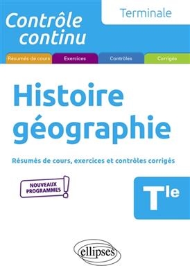 Histoire géographie terminale : résumés de cours, exercices et contrôles corrigés : nouveaux programmes - Nicolas Smaghue
