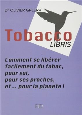 Tobacco libris : comment se libérer facilement du tabac, pour soi, pour ses proches, et... pour la planète ! - Olivier Galera