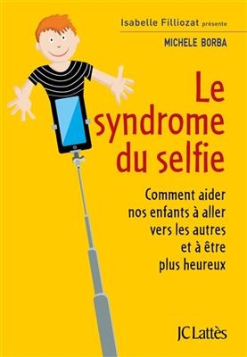 Le syndrome du selfie : comment aider nos enfants à aller vers les autres et à être plus heureux - Michele Borba