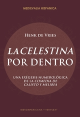 "La Celestina" por dentro : una exégesis numerológica de la "Comedia de Calisto y Melibea" - Henk de Vries