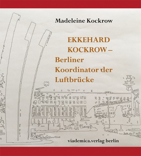 Ekkehard Kockrow -- Berliner Koordinator der Luftbrücke - Madeleine Kockrow
