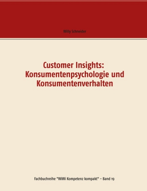 Customer Insights: Konsumentenpsychologie und Konsumentenverhalten - Willy Schneider