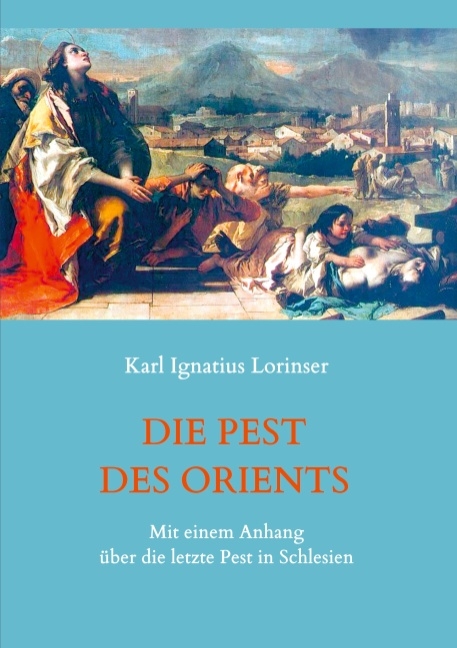 Die Pest des Orients. Mit einem Anhang über die letzte Pest in Schlesien 1708-1712. - Karl Ignatius Lorinser