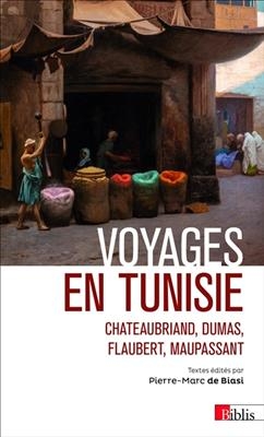 Voyages en Tunisie : Chateaubriand, Dumas, Flaubert, Maupassant -  BIASI PIERRE-MARC DE