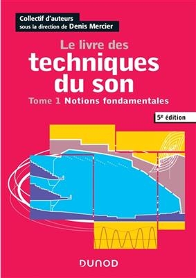 Le livre des techniques du son. Vol. 1. Notions fondamentales - Denis Mercier