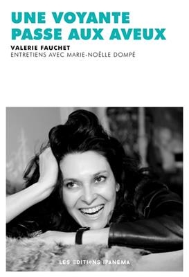 Une voyante passe aux aveux : entretiens avec Marie-Noëlle Dompé - Valérie Fauchet, Marie-Noëlle Dompé