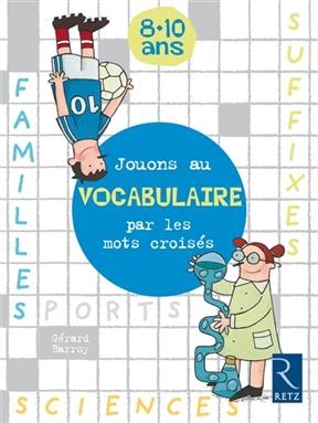 Jouons au vocabulaire par les mots croisés : 8-10 ans - Gérard Barroy