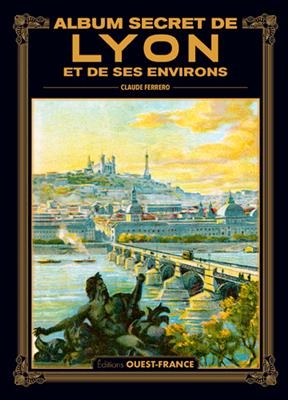 Album secret de Lyon et de ses environs - Claude (1954-....) Ferrero