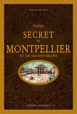 Guide secret de Montpellier et de ses environs - Myriem Lahidely