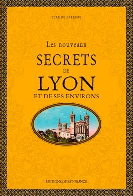 Les nouveaux secrets de Lyon et de ses environs - Claude (1954-....) Ferrero